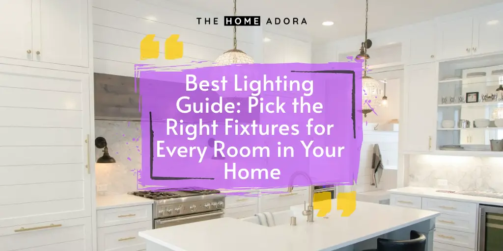 Best Lighting Guide: Pick the Right Fixtures for Every Room in Your Home