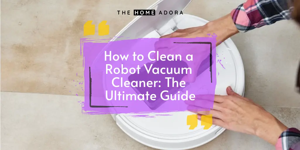 How to Clean a Robot Vacuum Cleaner_ The Ultimate Guide