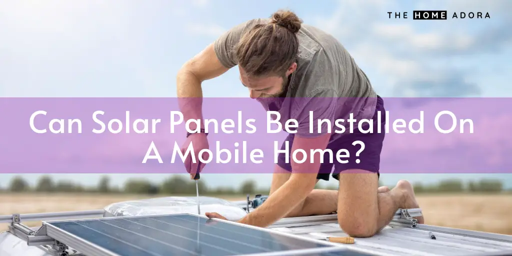 Can Solar Panels Be Installed On A Mobile Home?