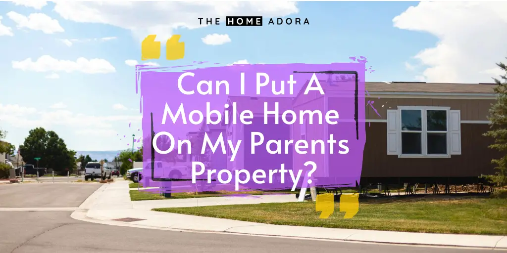 can-i-put-a-mobile-home-on-my-parents-property-h-a