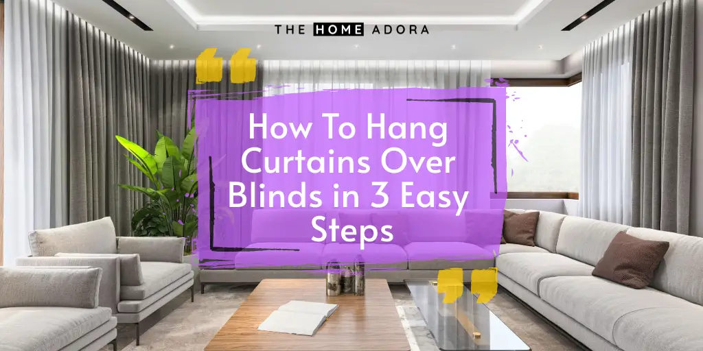 How To Hang Curtains Over Blinds in 3 Easy Steps